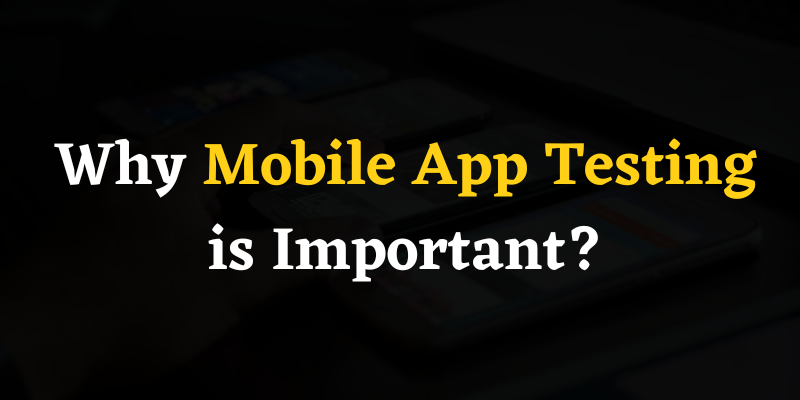 Why Mobile App Testing is Important?