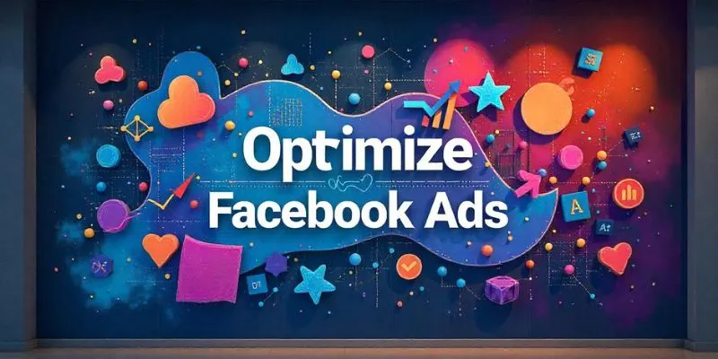 How to Optimize Your Facebook Ads for Better Results